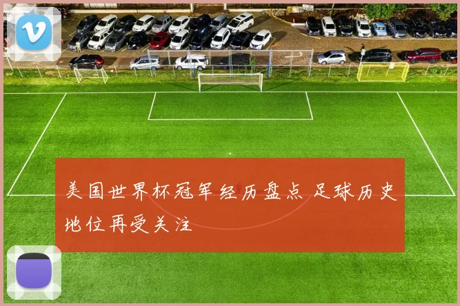 美国世界杯冠军经历盘点 足球历史地位再受关注